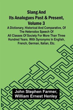 Slang and its analogues past and present, volume 3 - Stephen Farmer, John; Ernest Henley, William