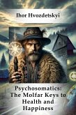 Psychosomatics: The Molfar Keys to Health and Happiness (eBook, ePUB) Psychosomatics: The Molfar Keys to Health and Happiness (eBook, ePUB)