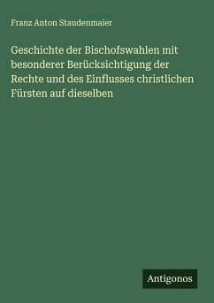 Cover Geschichte der Bischofswahlen mit besonderer Berücksichtigung der Rechte und des Einflusses christlichen Fürsten auf dieselben