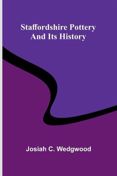 Staffordshire pottery and its history - C. Wedgwood, Josiah Staffordshire pottery and its history - C. Wedgwood, Josiah