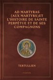 Ad Martyras (Aux Martyrs) et l'Histoire de Sainte Perpétue et de ses compagnons