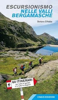 Escursionismo nelle valli bergamasche. 60 itinerari per tutte le gambe e in tutte le stagioni - D'Adda, Stefano