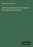 A Practical and Systematic Treatise on Fractures and Dislocations
