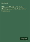 Military and Religious Life in the Middle Ages and at the Period of the Renaissance