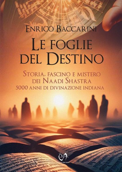 Le foglie del destino. Storia, fascino e mistero dei Naadi Shastra 5000 anni di divinazione indiana