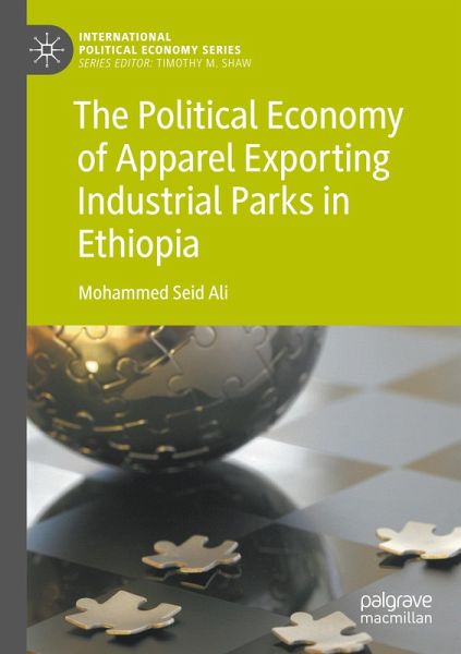 The Political Economy of Apparel Exporting Industrial Parks in Ethiopia The Political Economy of Apparel Exporting Industrial Parks in Ethiopia