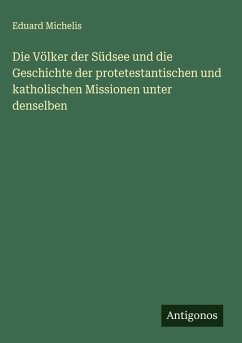 Cover Die Völker der Südsee und die Geschichte der protetestantischen und katholischen Missionen unter denselben