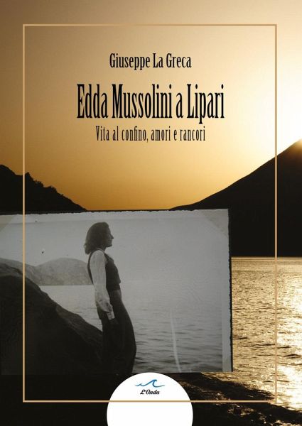 Edda Mussolini a Lipari. Vita al confino, amori e rancori Edda Mussolini a Lipari. Vita al confino, amori e rancori