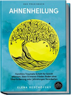Cover Ahnenheilung - Das Praxisbuch: Familiäre Traumata Schritt für Schritt erkennen, lösen & inneren Frieden finden ohne Überforderung oder jahrelanges Verarbeiten - inkl. Workbook, Genogramm-Guide u.v.m.