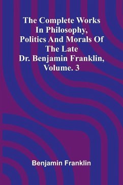 Cover The Complete Works in Philosophy, Politics and Morals of the late Dr. Benjamin Franklin, Vol. 3