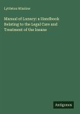 Manual of Lunacy: a Handbook Relating to the Legal Care and Treatment of the Insane