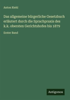 Cover Das allgemeine bürgerliche Gesetzbuch erläutert durch die Sprachpraxis des k.k. obersten Gerichtshofes bis 1879