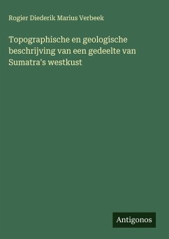 Topographische en geologische beschrijving van een gedeelte van Sumatra's westkust - Verbeek, Rogier Diederik Marius