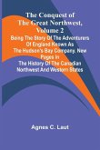 The Conquest of the Great Northwest, Volume 2; Being the story of the adventurers of England known as the Hudson's Bay Company. New pages in the history of the Canadian northwest and western states The Conquest of the Great Northwest, Volume 2; Being the story of the adventurers of England known as the Hudson's Bay Company. New pages in the history of the Canadian northwest and western states