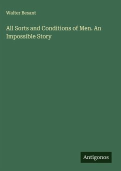 All Sorts and Conditions of Men. An Impossible Story - Besant, Walter