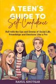 A TEEN'S GUIDE TO SELF-CONFIDENCE (eBook, ePUB) A TEEN'S GUIDE TO SELF-CONFIDENCE (eBook, ePUB)