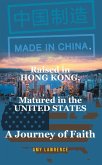 Made in CHINA, Raised in HONG KONG, Matured in the UNITED STATES (eBook, ePUB) Made in CHINA, Raised in HONG KONG, Matured in the UNITED STATES (eBook, ePUB)