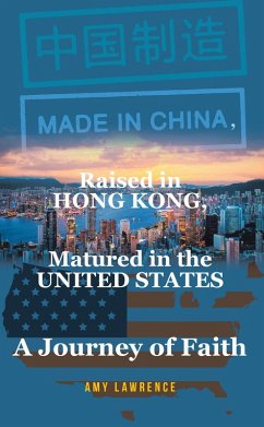 Made in CHINA, Raised in HONG KONG, Matured in the UNITED STATES (eBook, ePUB) - Lawrence, Amy