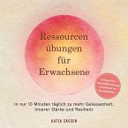 Ressourcenübungen für Erwachsene: In nur 10 Minuten täglich zu mehr Gelassenheit, innerer Stärke und Resilienz – inkl. 21-Tage-Plan, Soforthilfeanleitung & Workbook mit Übungsblättern (MP3-Download)