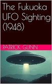 The Fukuoka UFO Sighting (1948) (eBook, ePUB) The Fukuoka UFO Sighting (1948) (eBook, ePUB)