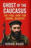 Ghost of the Caucasus : The Final Hunt for Shamil Basayev (eBook, ePUB) Ghost of the Caucasus : The Final Hunt for Shamil Basayev (eBook, ePUB)