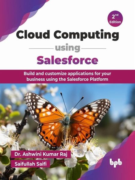 Cloud Computing using Salesforce: Build and Customize Applications for Your Business Using the Salesforce Platform - 2nd Edition (eBook, ePUB) Cloud Computing using Salesforce: Build and Customize Applications for Your Business Using the Salesforce Platform - 2nd Edition (eBook, ePUB)