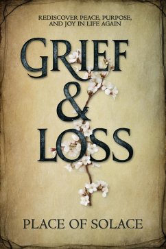 Grief & Loss - Rediscover Peace, Purpose, and Joy in Life Again (eBook, ePUB) - of Solace, Place Grief & Loss - Rediscover Peace, Purpose, and Joy in Life Again (eBook, ePUB) - of Solace, Place