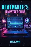 Beatmaker's Jumpstart Guide (eBook, ePUB) Beatmaker's Jumpstart Guide (eBook, ePUB)