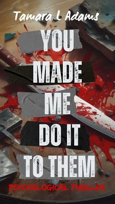 You Made Me Do It To Them: Psychological Thriller (eBook, ePUB) - Adams, Tamara You Made Me Do It To Them: Psychological Thriller (eBook, ePUB) - Adams, Tamara