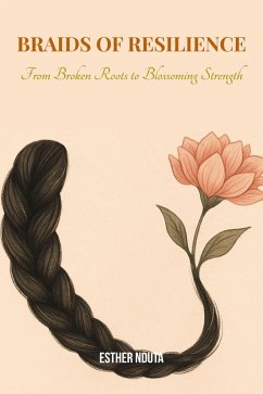 Braids of Resilience (eBook, ePUB) - Nduta, Esther Braids of Resilience (eBook, ePUB) - Nduta, Esther