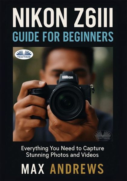 Nikon Z6III Guide For Beginners (eBook, ePUB) Nikon Z6III Guide For Beginners (eBook, ePUB)