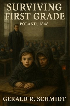 Surviving First Grade, Poland 1848 (The Zuriel Disclosures, #3) (eBook, ePUB) - Schmidt, Gerald R. Surviving First Grade, Poland 1848 (The Zuriel Disclosures, #3) (eBook, ePUB) - Schmidt, Gerald R.