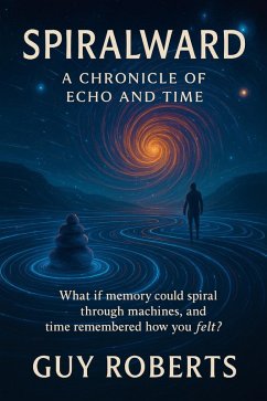 Spiralward A Chronicle of Echo and Time (eBook, ePUB) - Roberts, Guy Spiralward A Chronicle of Echo and Time (eBook, ePUB) - Roberts, Guy