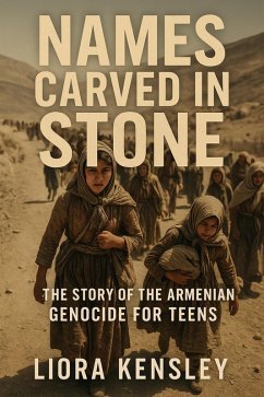 Names Carved in Stone: The Story of the Armenian Genocide For Teens (eBook, ePUB) - Kensley, Liora