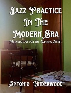 Jazz Practice In The Modern Era (eBook, ePUB) - Underwood, Antonio