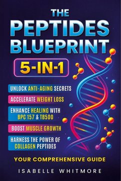 The Peptides Blueprint: Your 5-in-1 Optimization Manual: Unlock Anti-Aging Secrets, Accelerate Weight Loss, Enhance Healing with BPC 157 &TB500, Boost Muscle Growth, and Harness the Power of Collagen (eBook, ePUB) - Whitmore, Isabelle The Peptides Blueprint: Your 5-in-1 Optimization Manual: Unlock Anti-Aging Secrets, Accelerate Weight Loss, Enhance Healing with BPC 157 &TB500, Boost Muscle Growth, and Harness the Power of Collagen (eBook, ePUB) - Whitmore, Isabelle