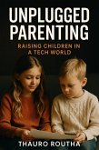 Unplugged Parenting: Raising Children in a Tech World (eBook, ePUB)