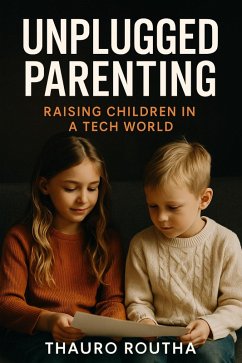 Unplugged Parenting: Raising Children in a Tech World (eBook, ePUB) - Routha, Thauro Unplugged Parenting: Raising Children in a Tech World (eBook, ePUB) - Routha, Thauro