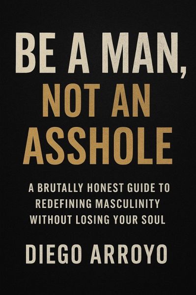 Be a Man, Not an Asshole Be a Man, Not an Asshole