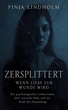 Zersplittert - Wenn Liebe zur Wunde wird (eBook, ePUB) - Lindholm, Finja