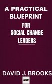 A Practical Blueprint For Social Change Leaders (eBook, ePUB) A Practical Blueprint For Social Change Leaders (eBook, ePUB)