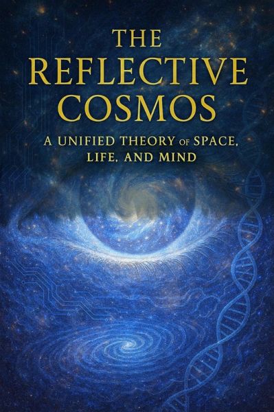 The Reflective Cosmos - A Unified Theory of Space, Life and Mind (eBook, ePUB) The Reflective Cosmos - A Unified Theory of Space, Life and Mind (eBook, ePUB)