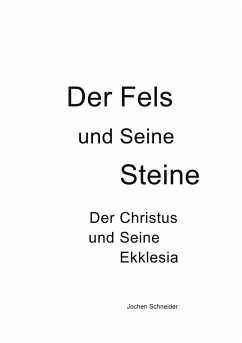 Der Fels und seine Steine - Der Christus und Seine Ekklesia (eBook, ePUB) Der Fels und seine Steine - Der Christus und Seine Ekklesia (eBook, ePUB)