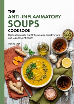 Cover The Anti-Inflammatory Soups Cookbook: Healing Recipes to Fight Inflammation, Boost Immunity, and Support Joint Health (Anti-Inflammatory Cookbooks, #2) (eBook, ePUB)