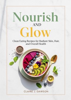 Cover Nourish and Glow: Clean Eating Recipes for Radiant Skin, Hair, and Overall Health (eBook, ePUB)