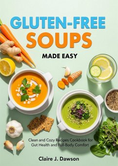 Cover Gluten Free Soups Made Easy: Clean and Cozy Recipes Cookbook for Gut Health and Full-Body Comfort (eBook, ePUB)