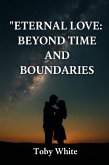 Eternal Love: Beyond Time and Boundaries (eBook, ePUB) Eternal Love: Beyond Time and Boundaries (eBook, ePUB)