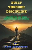 Built Through Discipline - Master The One Skill That Unlocks All Others (eBook, ePUB) Built Through Discipline - Master The One Skill That Unlocks All Others (eBook, ePUB)