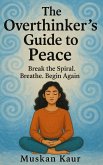 The Overthinker's Guide to Peace: Break the Spiral. Breathe. Begin Again (eBook, ePUB)