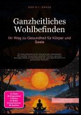 Ganzheitliches Wohlbefinden: Ihr Weg zu Gesundheit für Körper und Seele Ganzheitliches Wohlbefinden: Ihr Weg zu Gesundheit für Körper und Seele